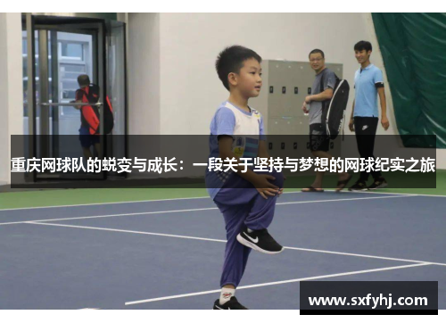 重庆网球队的蜕变与成长：一段关于坚持与梦想的网球纪实之旅