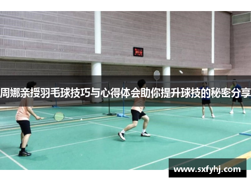 周娜亲授羽毛球技巧与心得体会助你提升球技的秘密分享