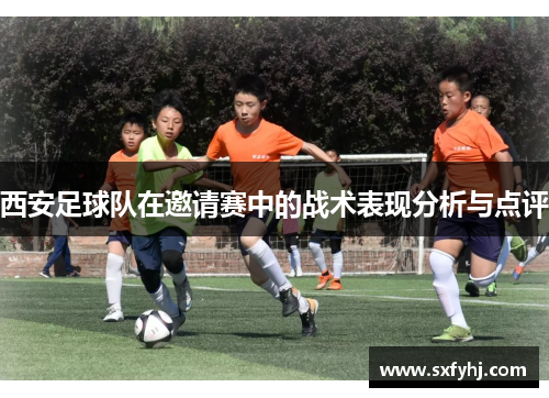 西安足球队在邀请赛中的战术表现分析与点评