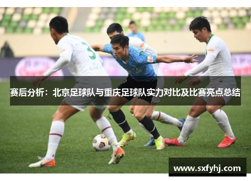 赛后分析：北京足球队与重庆足球队实力对比及比赛亮点总结