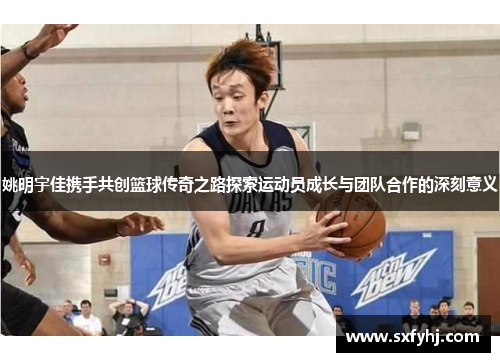 姚明宇佳携手共创篮球传奇之路探索运动员成长与团队合作的深刻意义