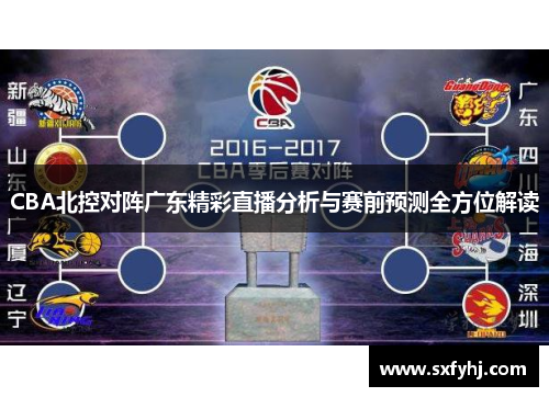 CBA北控对阵广东精彩直播分析与赛前预测全方位解读