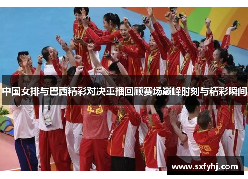 中国女排与巴西精彩对决重播回顾赛场巅峰时刻与精彩瞬间