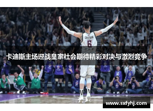卡迪斯主场迎战皇家社会期待精彩对决与激烈竞争