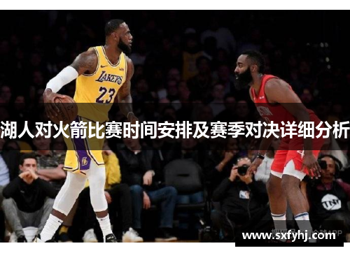 湖人对火箭比赛时间安排及赛季对决详细分析